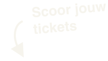 Scoor jouw tickets